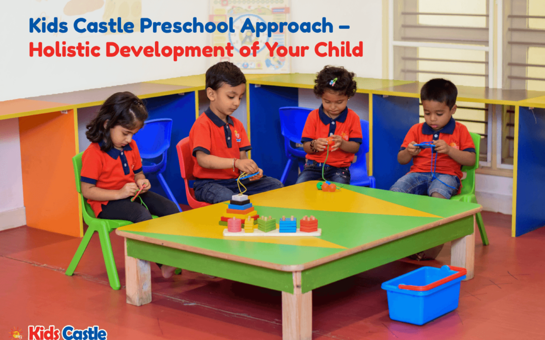 Kids Castle Preschool Approach – Holistic Development of Your Child