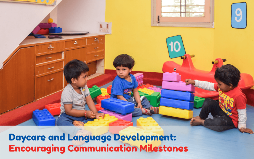 Daycare center and Language Development Encouraging Communication Milestones