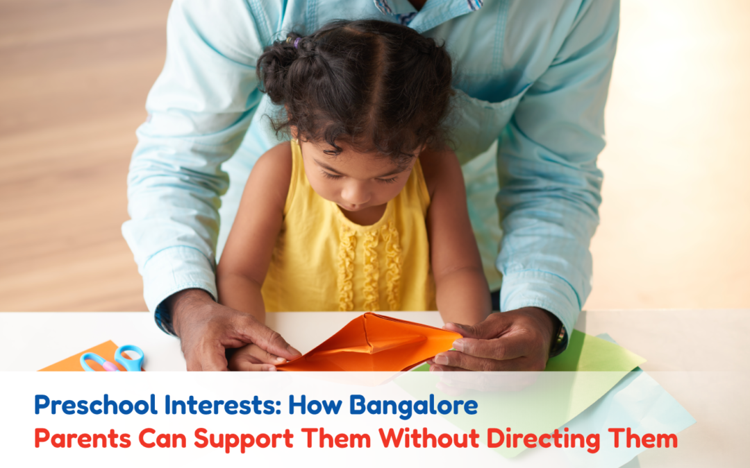 Preschool Interests: How Bangalore Parents Can Support Them Without Directing Them