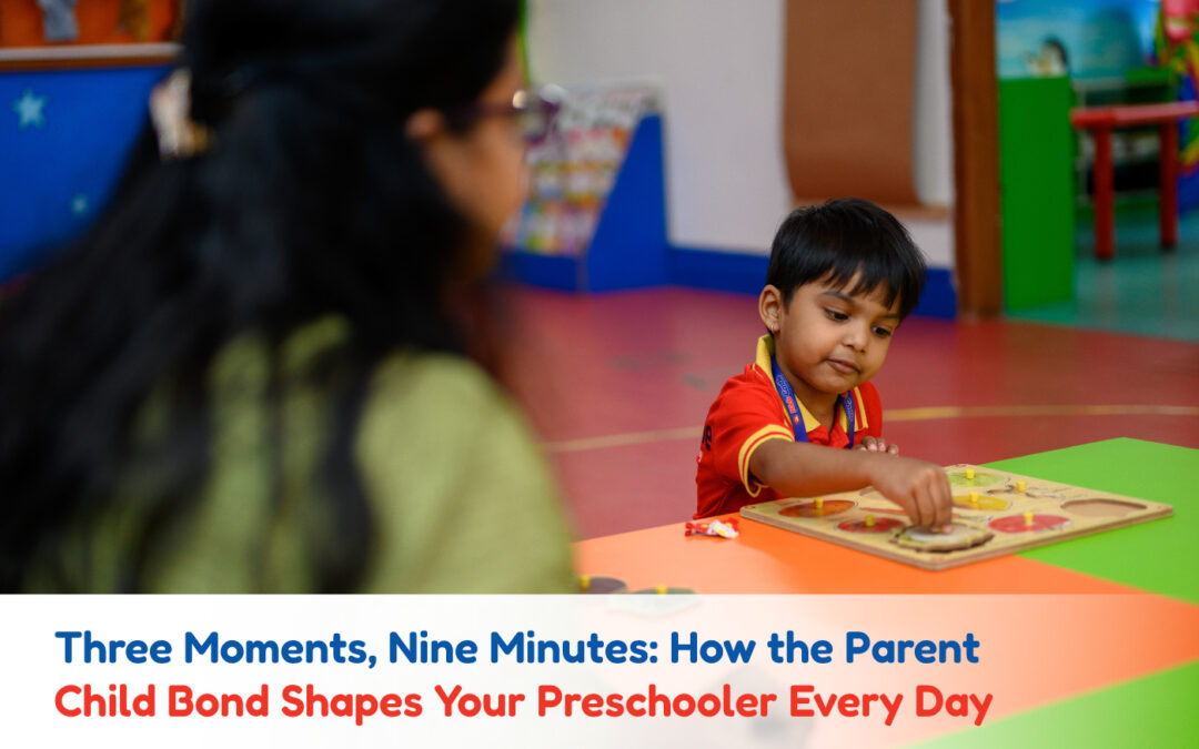 Three Moments, Nine Minutes: How the Parent Child Bond Shapes Your Preschooler Every Day